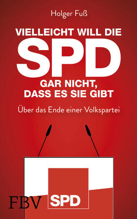 Fuß |  Fuß, H: Vielleicht will die SPD gar nicht, dass es sie gibt | Buch |  Sack Fachmedien