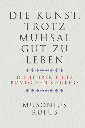 Musonius Rufus |  Die Kunst, trotz Mühsal gut zu leben | Buch |  Sack Fachmedien