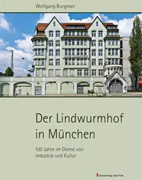 Burgmair |  Der Lindwurmhof in München – 100 Jahre im Dienst von Industrie und Kultur | Buch |  Sack Fachmedien