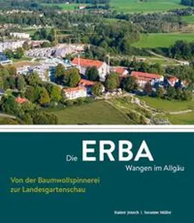 Jensch / Müller / Mueller |  Die ERBA Wangen im Allgäu - Von der Baumwollspinnerei zur Landesgartenschau | Buch |  Sack Fachmedien