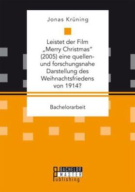 Krüning |  Leistet der Film ¿Merry Christmas¿ (2005) eine quellen- und forschungsnahe Darstellung des Weihnachtsfriedens von 1914? | Buch |  Sack Fachmedien