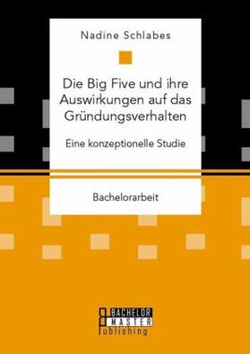 Schlabes |  Die Big Five und ihre Auswirkungen auf das Gründungsverhalten. Eine konzeptionelle Studie | Buch |  Sack Fachmedien