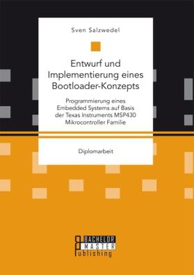 Salzwedel |  Entwurf und Implementierung eines Bootloader-Konzepts. Programmierung eines Embedded Systems auf Basis der Texas Instruments MSP430 Mikrocontroller Familie | Buch |  Sack Fachmedien