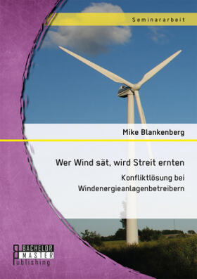 Blankenberg |  Wer Wind sät, wird Streit ernten. Konfliktlösung bei Windenergieanlagenbetreibern | Buch |  Sack Fachmedien