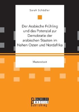 Schädler |  Der Arabische Frühling und das Potenzial zur Demokratie der arabischen Staaten im Nahen Osten und Nordafrika | Buch |  Sack Fachmedien