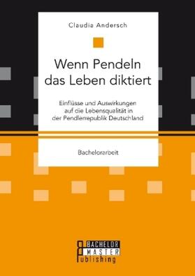 Andersch | Wenn Pendeln das Leben diktiert. Einflüsse und Auswirkungen auf die Lebensqualität in der Pendlerrepublik Deutschland | Buch | 978-3-95993-060-4 | sack.de