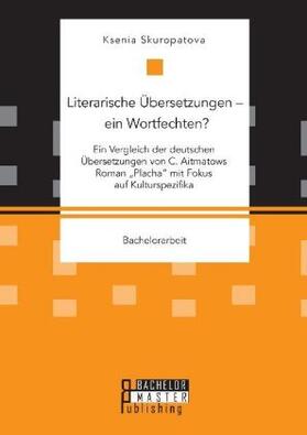 Skuropatova |  Literarische Übersetzungen ¿ ein Wortfechten? Ein Vergleich der deutschen Übersetzungen von C. Aitmatows Roman "Placha" mit Fokus auf Kulturspezifika | Buch |  Sack Fachmedien