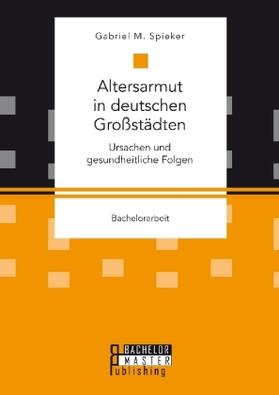 Spieker |  Altersarmut in deutschen Großstädten. Ursachen und gesundheitliche Folgen | Buch |  Sack Fachmedien