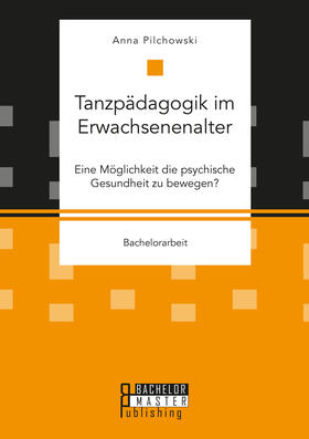 Pilchowski |  Tanzpädagogik im Erwachsenenalter. Eine Möglichkeit die psychische Gesundheit zu bewegen? | Buch |  Sack Fachmedien