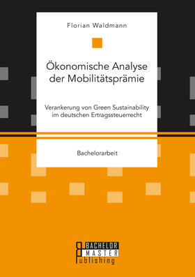 Waldmann |  Ökonomische Analyse der Mobilitätsprämie. Verankerung von Green Sustainability im deutschen Ertragssteuerrecht | Buch |  Sack Fachmedien