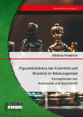 Friedrich | Figurenkohärenz bei Kriemhild und Brünhild im Nibelungenlied. Konzeptionen von Autonomie und Geschlecht | Buch | 978-3-95993-115-1 | sack.de