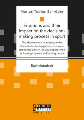 Schröder |  Emotions and their impact on the decision-making process in sport. Test development to investigate the different effects of negative emotions on tactical decisions in individual sport tennis for hearing impaired and hearing people | Buch |  Sack Fachmedien