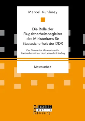 Kuhlmey |  Die Rolle der Flugsicherheitsbegleiter des Ministeriums für Staatssicherheit der DDR | eBook | Sack Fachmedien