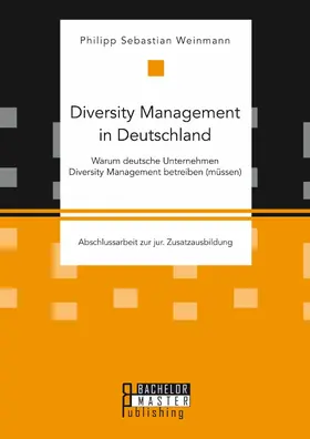 Weinmann |  Diversity Management in Deutschland - Warum deutsche Unternehmen Diversity Management betreiben (müssen) | eBook | Sack Fachmedien