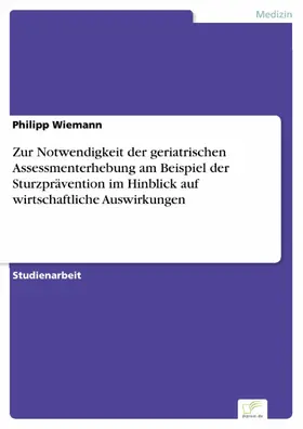 Wiemann |  Zur Notwendigkeit der geriatrischen Assessmenterhebung am Beispiel der Sturzprävention im Hinblick auf wirtschaftliche Auswirkungen | eBook | Sack Fachmedien