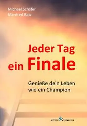 Batz / Schäfer |  Jeder Tag ein Finale | Buch |  Sack Fachmedien