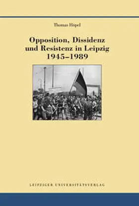 Höpel |  Opposition, Dissidenz und Resistenz in Leipzig 1945-1989 | Buch |  Sack Fachmedien