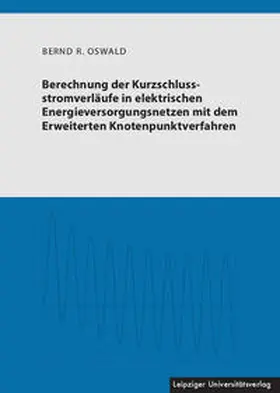 Oswald |  Berechnung der Kurzschlussstromverläufe in elektrischen Energieversorgungsnetzen mit dem Erweiterten Knotenpunktverfahren | Buch |  Sack Fachmedien