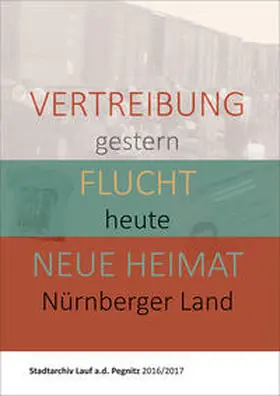 Stadtarchiv Lauf mit Städtischen Sammlungen / Reich / Schönwald |  Vertreibung gestern, Flucht heute, neue Heimat Nürnberger Land | Buch |  Sack Fachmedien