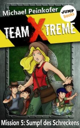 Peinkofer |  TEAM X-TREME - Mission 5: Sumpf des Schreckens | eBook | Sack Fachmedien