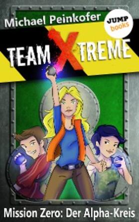 Peinkofer |  TEAM X-TREME - Mission Zero: Der Alpha-Kreis | eBook | Sack Fachmedien