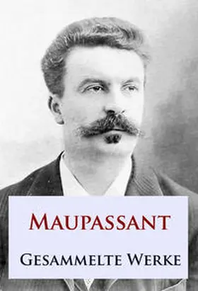 Maupassant |  Maupassant - Gesammelte Werke | eBook | Sack Fachmedien