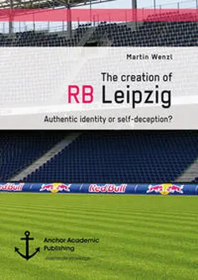 Wenzl |  The creation of RB Leipzig. Authentic identity or self-deception? | Buch |  Sack Fachmedien