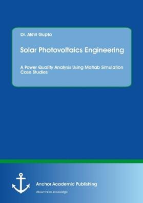 Gupta |  Solar Photovoltaics Engineering. A Power Quality Analysis Using Matlab Simulation Case Studies | Buch |  Sack Fachmedien