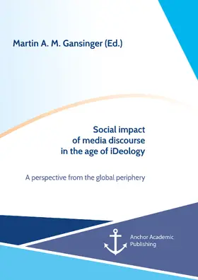 Gansinger |  Social impact of media discourse in the age of iDeology. A perspective from the global periphery | Buch |  Sack Fachmedien