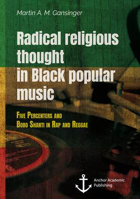 Gansinger |  Radical religious thought in Black popular music. Five Percenters and Bobo Shanti in Rap and Reggae | eBook | Sack Fachmedien