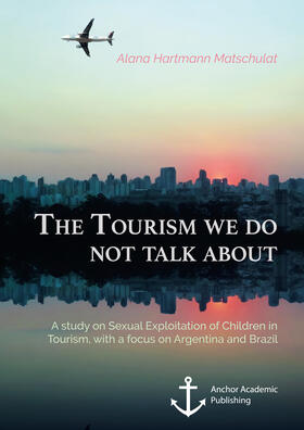Hartmann Matschulat |  The Tourism we do not talk about. A study on Sexual Exploitation of Children in Tourism, with a focus on Argentina and Brazil | eBook | Sack Fachmedien