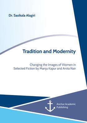 Alagiri |  Tradition and Modernity. Changing the Images of Women in Selected Fiction by Manju Kapur and Anita Nair | eBook | Sack Fachmedien