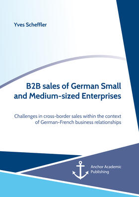 Scheffler |  B2B sales of German Small and Medium-sized Enterprises. Challenges in cross-border sales within the context of German-French business relationships | eBook | Sack Fachmedien