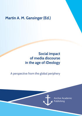 Gansinger |  Social impact of media discourse in the age of iDeology. A perspective from the global periphery | eBook | Sack Fachmedien