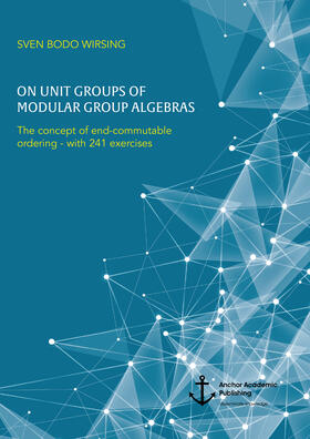 Wirsing |  On unit groups of modular group algebras. The concept of end-commutable ordering - with 241 exercises | eBook | Sack Fachmedien