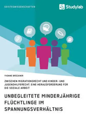 Brückner |  Unbegleitete minderjährige Flüchtlinge im Spannungsverhältnis zwischen Migrationsrecht und Kinder- und Jugendhilferecht. Eine Herausforderung für die Soziale Arbeit | Buch |  Sack Fachmedien