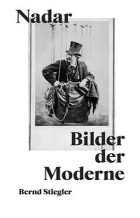 Stiegler |  Bernd Stiegler. Nadar. Bilder der Moderne | Buch |  Sack Fachmedien