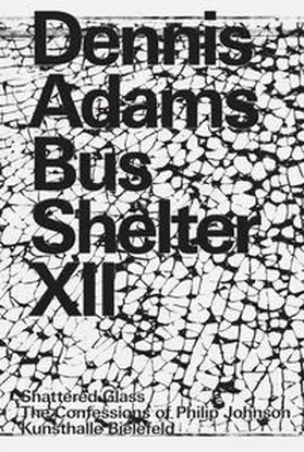 Meschede |  Dennis Adams. Bus Shelter XII. Shattered Glass / The Confessions of Philip Johnson | Buch |  Sack Fachmedien