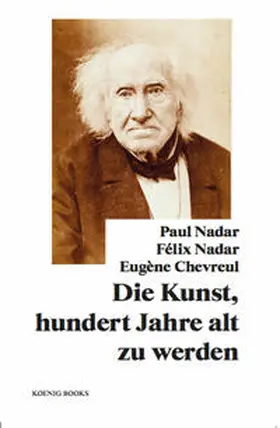 Stiegler / Nadar / Chevreul |  Paul Nadar, Félix Nadar, Eugène Chevreul: Die Kunst, hundert Jahre alt zu werden | Buch |  Sack Fachmedien