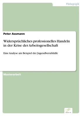 Assmann |  Widersprüchliches professionelles Handeln in der Krise der Arbeitsgesellschaft | eBook | Sack Fachmedien