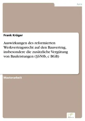 Krüger |  Auswirkungen des reformierten Werkvertragsrecht auf den Bauvertrag, insbesondere die zusätzliche Vergütung von Bauleistungen (§650b, c BGB) | eBook | Sack Fachmedien