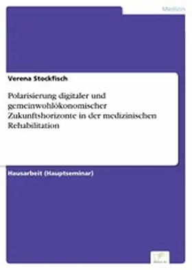 Stockfisch |  Polarisierung digitaler und gemeinwohlökonomischer Zukunftshorizonte in der medizinischen Rehabilitation | eBook | Sack Fachmedien