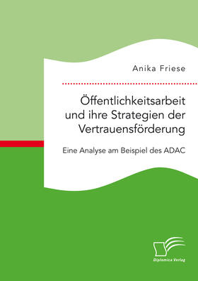 Friese |  Öffentlichkeitsarbeit und ihre Strategien der Vertrauensförderung. Eine Analyse am Beispiel des ADAC | eBook | Sack Fachmedien