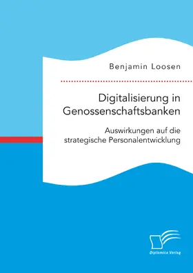 Loosen |  Digitalisierung in Genossenschaftsbanken. Auswirkungen auf die strategische Personalentwicklung | eBook | Sack Fachmedien