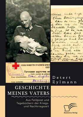 Zylmann |  Geschichte meines Vaters. Aus Feldpost und Tagebüchern der Kriegs- und Nachkriegszeit | eBook | Sack Fachmedien