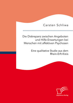 Schliwa |  Die Diskrepanz zwischen Angeboten und Hilfe-Erwartungen bei Menschen mit affektiven Psychosen. Eine qualitative Studie aus dem Rhein-Erft-Kreis | eBook | Sack Fachmedien