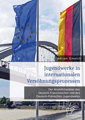 Gmelch |  Jugendwerke in internationalen Versöhnungsprozessen. Der Modellcharakter des Deutsch-Französischen und des Deutsch-Polnischen Jugendwerks | eBook | Sack Fachmedien