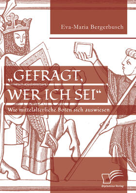 Bergerbusch |  „Gefragt, wer ich sei“ – Wie mittelalterliche Boten sich auswiesen | eBook | Sack Fachmedien