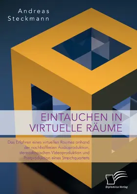 Steckmann |  Eintauchen in virtuelle Räume. Das Erfahren eines virtuellen Raumes anhand der nachhallfreien Audioproduktion, stereoskopischen Videoproduktion und Postproduktion eines Streichquartetts | eBook | Sack Fachmedien