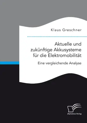 Greschner |  Aktuelle und zukünftige Akkusysteme für die Elektromobilität. Eine vergleichende Analyse | eBook | Sack Fachmedien